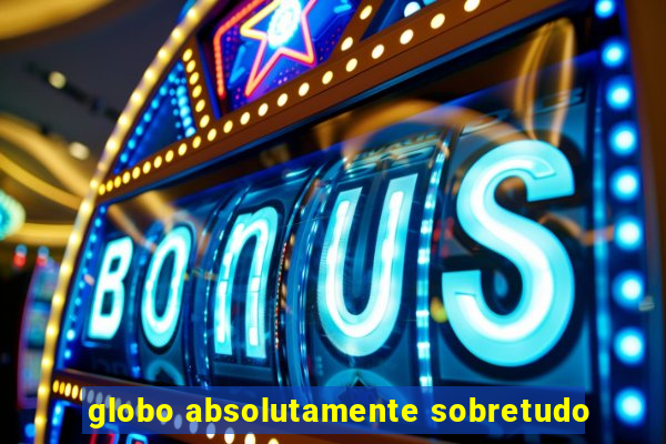 globo absolutamente sobretudo